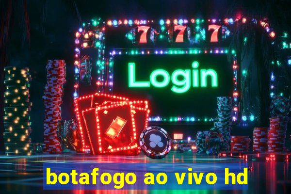 botafogo ao vivo hd